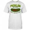 Pickles Are Great Until You’re In One shirt