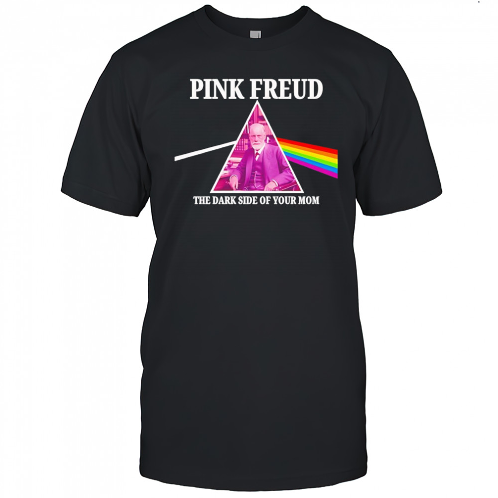 Pink Freud the dark side of your mom shirt