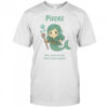 Pisces The Water Nymph Just A Gentle Soul With Bubble-Based Vengeance T-Shirt