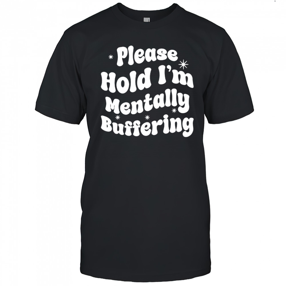 Please Hold I’m Mentally Buffering shirt