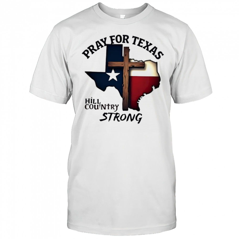 Pray for Texas hill country strong cross shirt