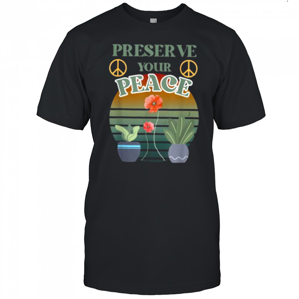 Preserve Your Peace flower cute unique love outdoors T Shirt