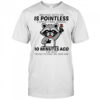 Raccoon arguing with me is pointless I knew I was wrong 10 minutes ago shirt