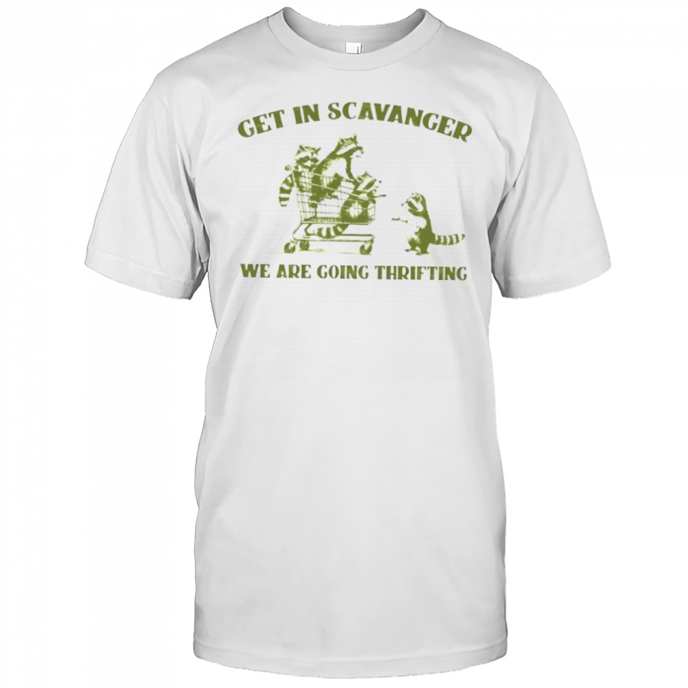 Raccoon get in scavanger we are going thrifting shirt