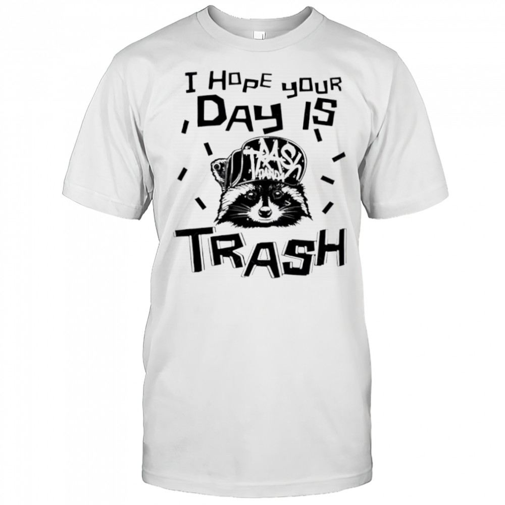 Raccoon I hope your day is trash shirt