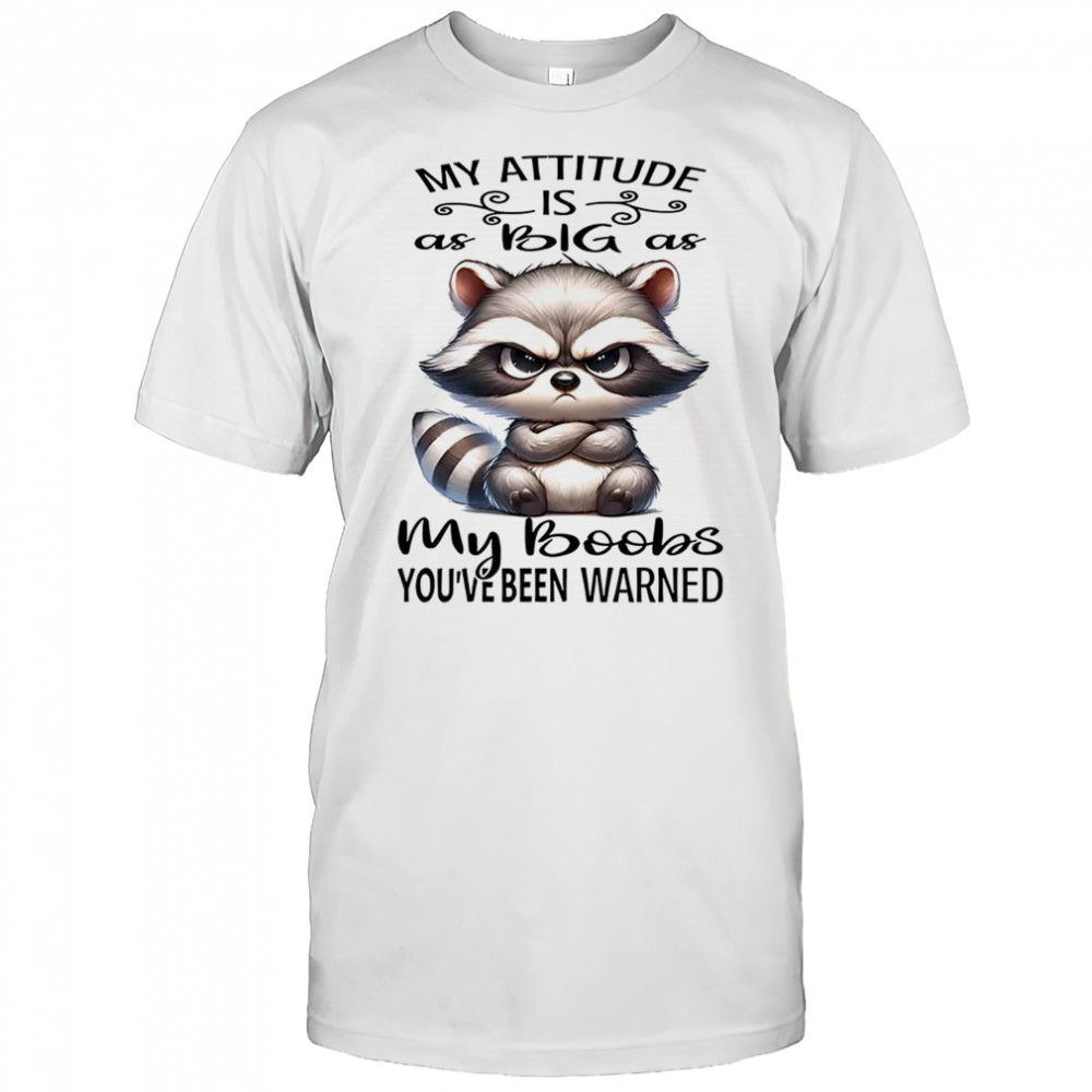 Raccoon my attitude is as big as my boobs shirt