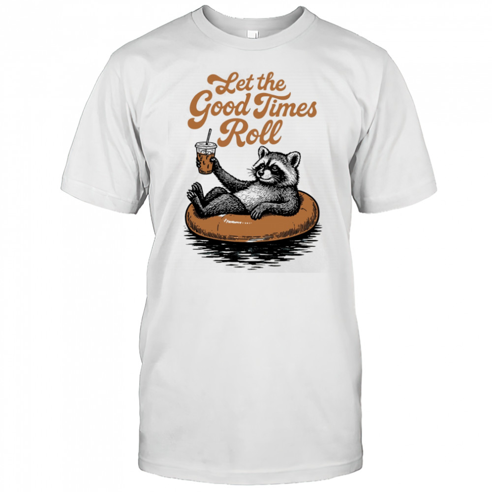 Raccoon relax with coffee let the good times roll shirt