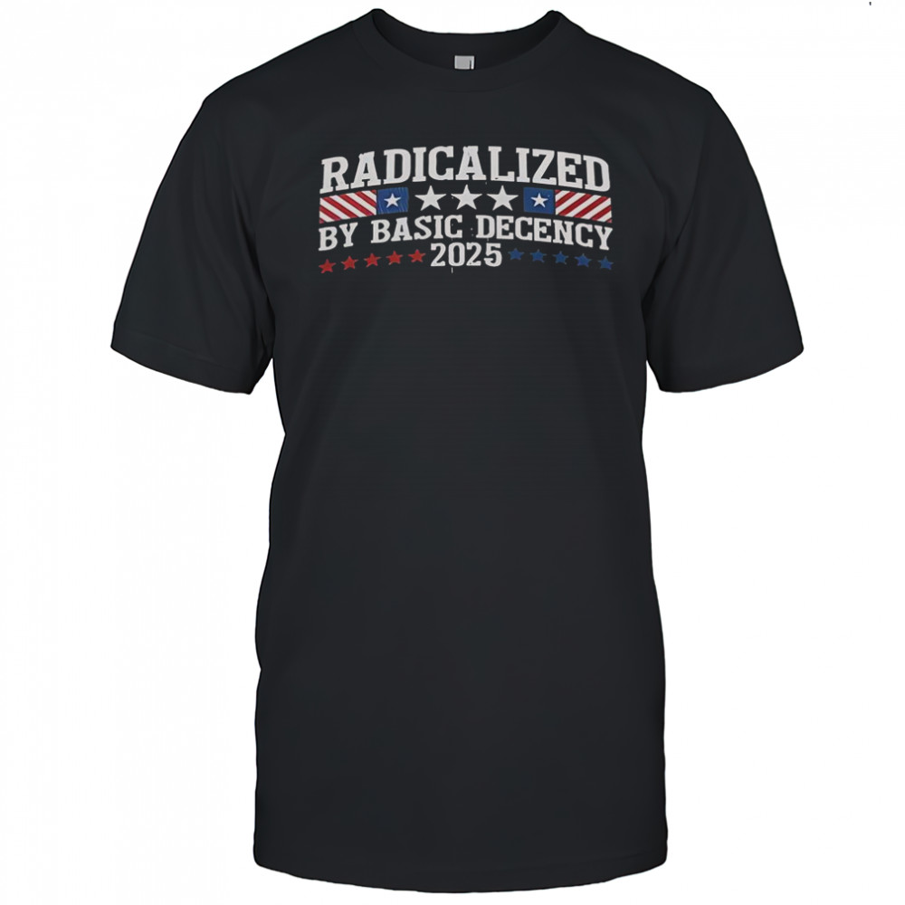 Radicalized By Basic Decency 2025 T-Shirt