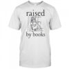 Raised by books shirt
