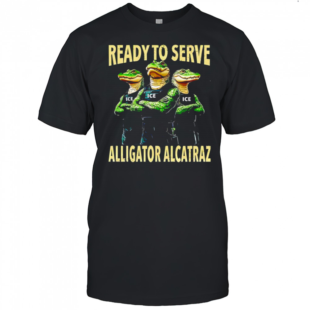 Ready to serve Alligator Alcatraz shirt