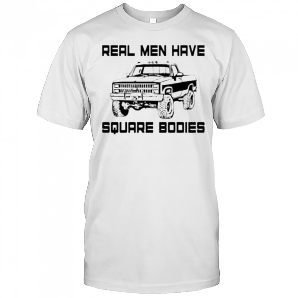 Real men have square bodies shirt