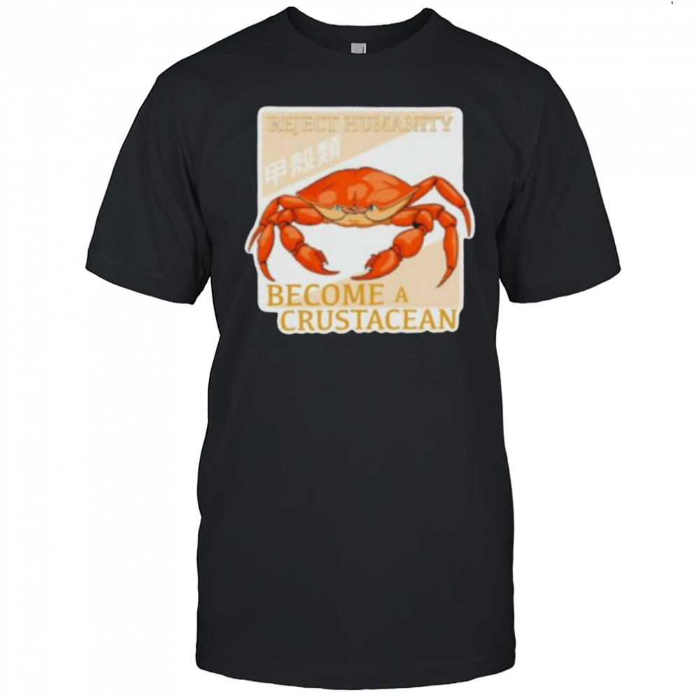 Reject humanity become a crustacean crab shirt