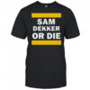 Sam Dekker or die shirt