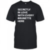 Secretly in love with every brunette here shirt