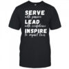 SERVE with passion LEAD with confidence INSPIRE to impact lives shirt