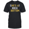 She’s At Rock Bottom T-shirt