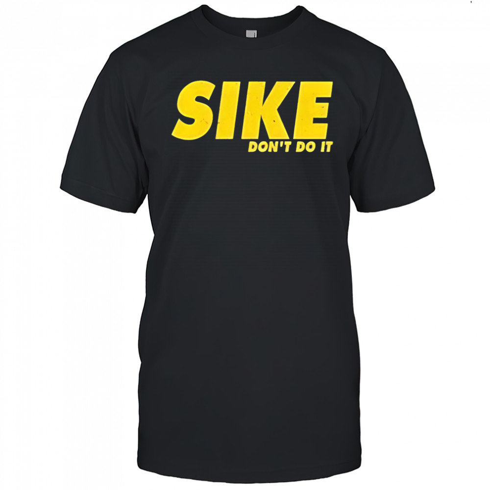 Sike don’t do it shirt