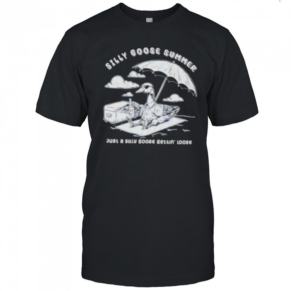 Silly goose summer just a silly goose gettin’ loose shirt