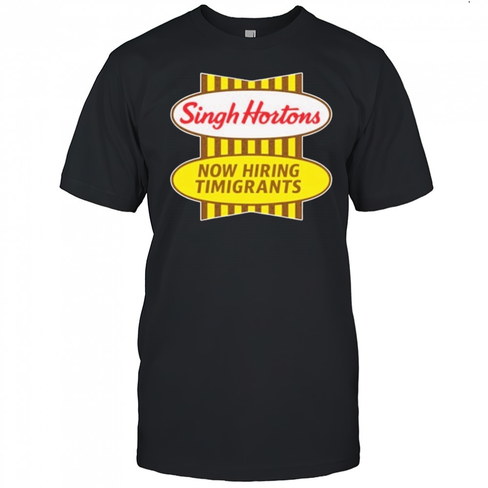 Singh Hortons Now Hiring Timigrants T-shirt