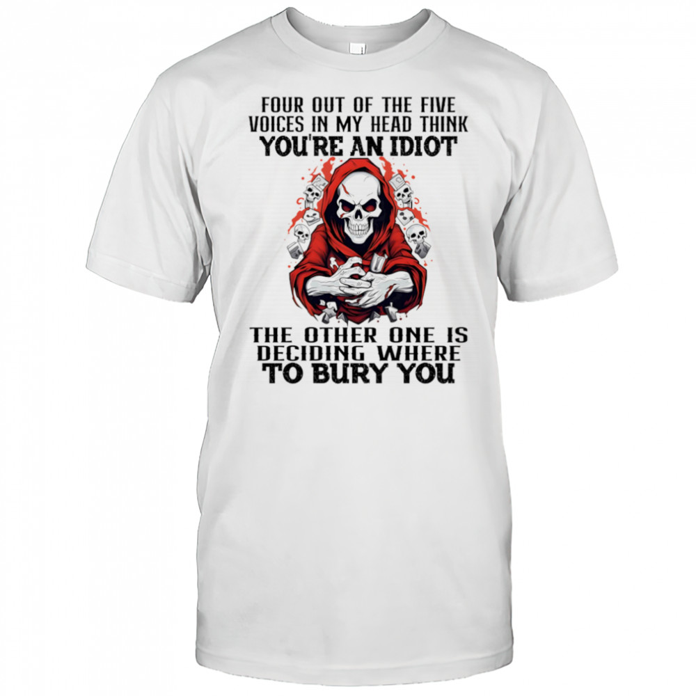 Skeleton four out of the five voices in my head think you’re an idiot shirt