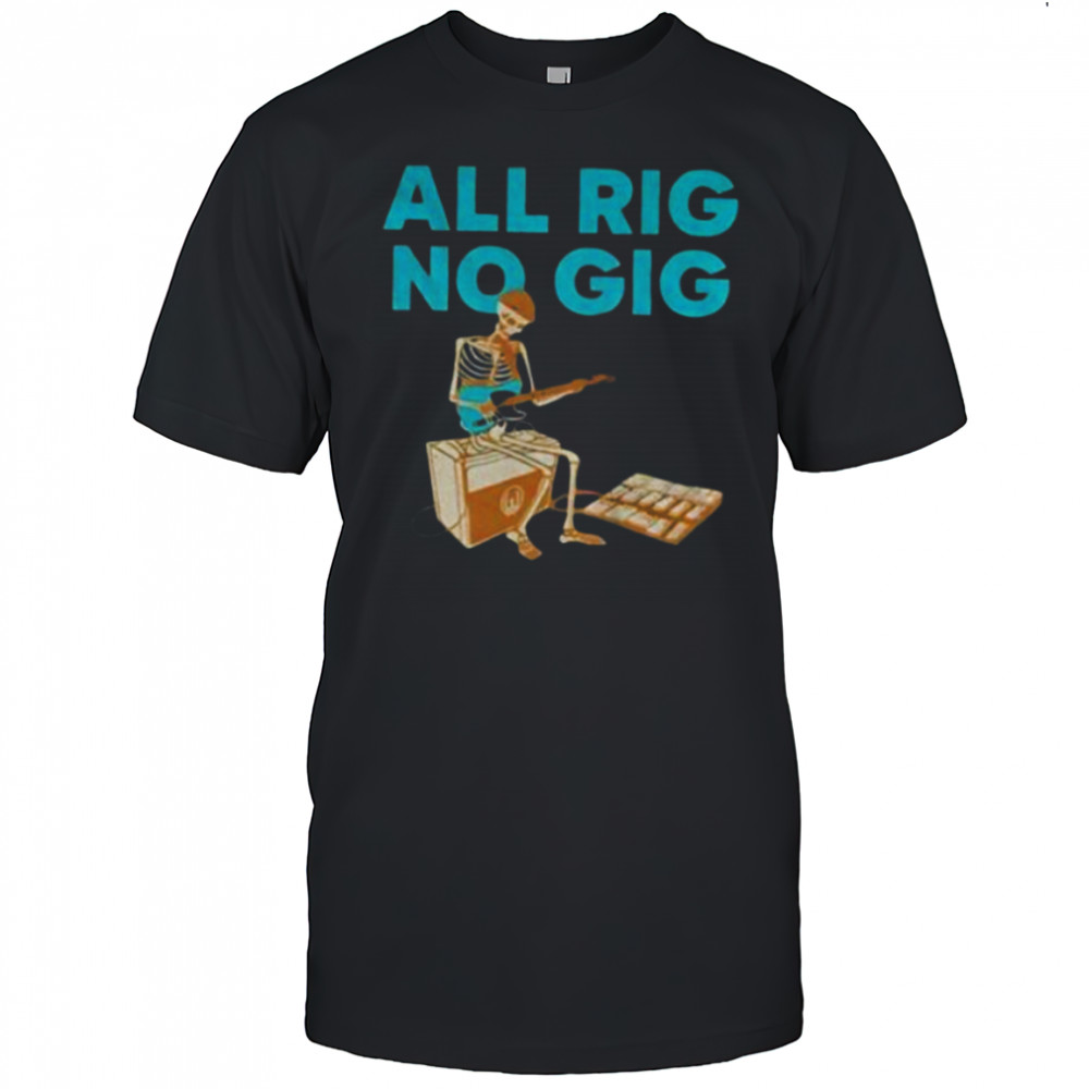 Skeleton play guitar all rig no gig shirt