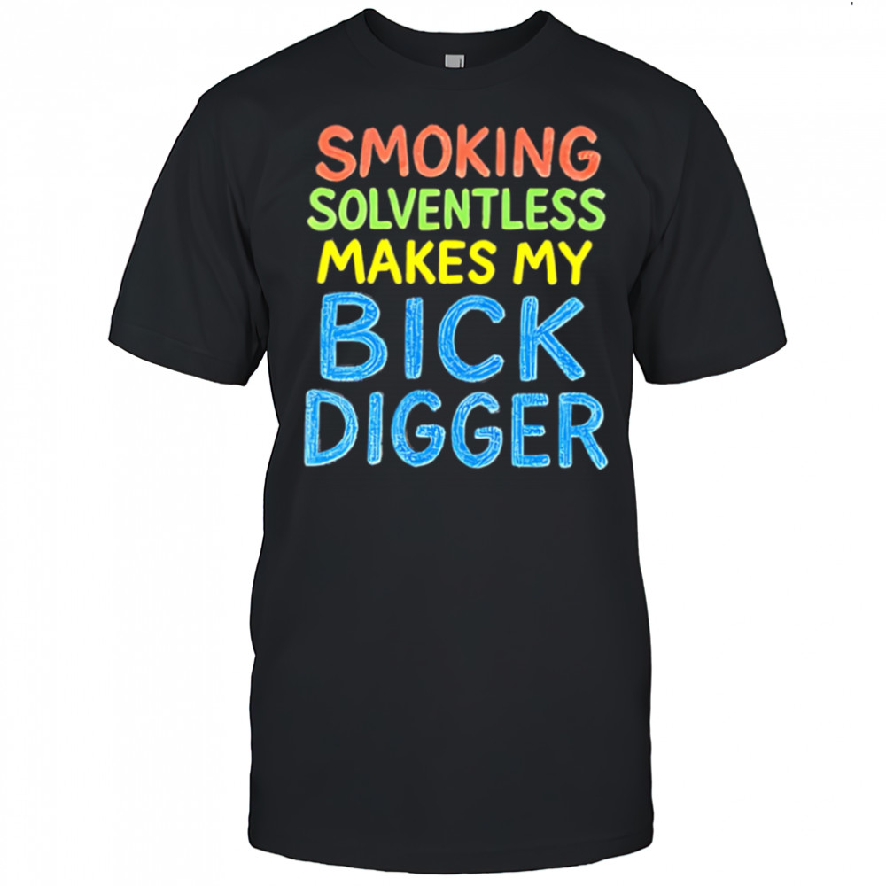 Smoking Solventless Makes My Bick Digger shirt