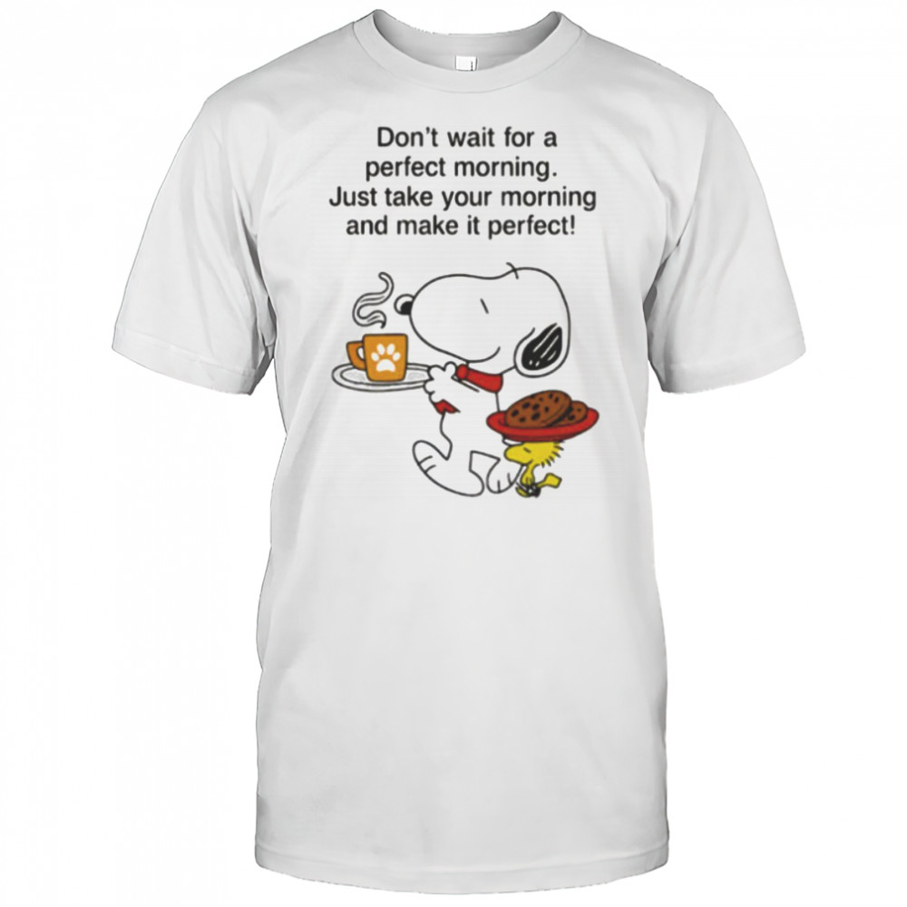 Snoopy and Woodstock don’t wait for a perfect morning shirt