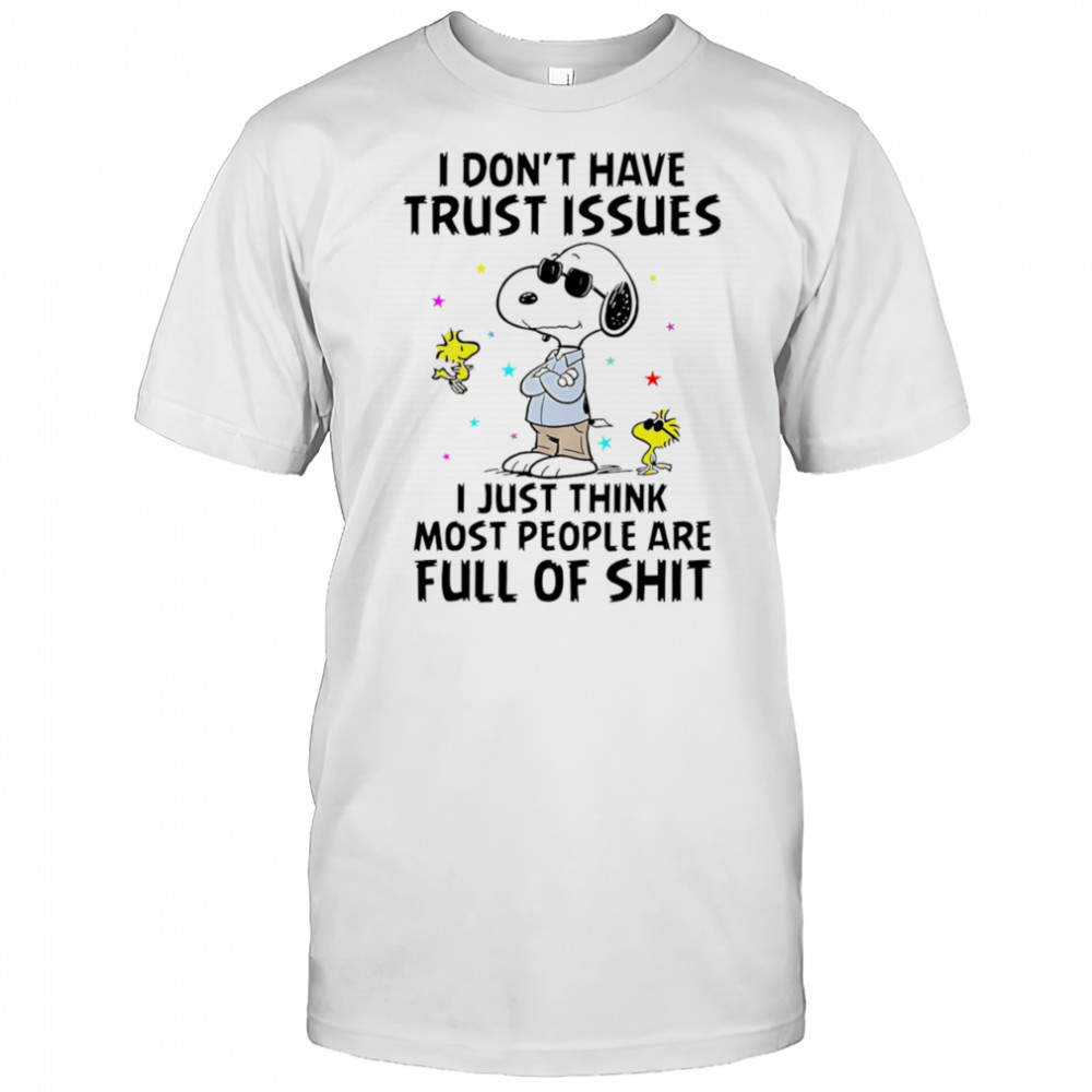 Snoopy I don’t have trust issues I just think most people are full of shit shirt