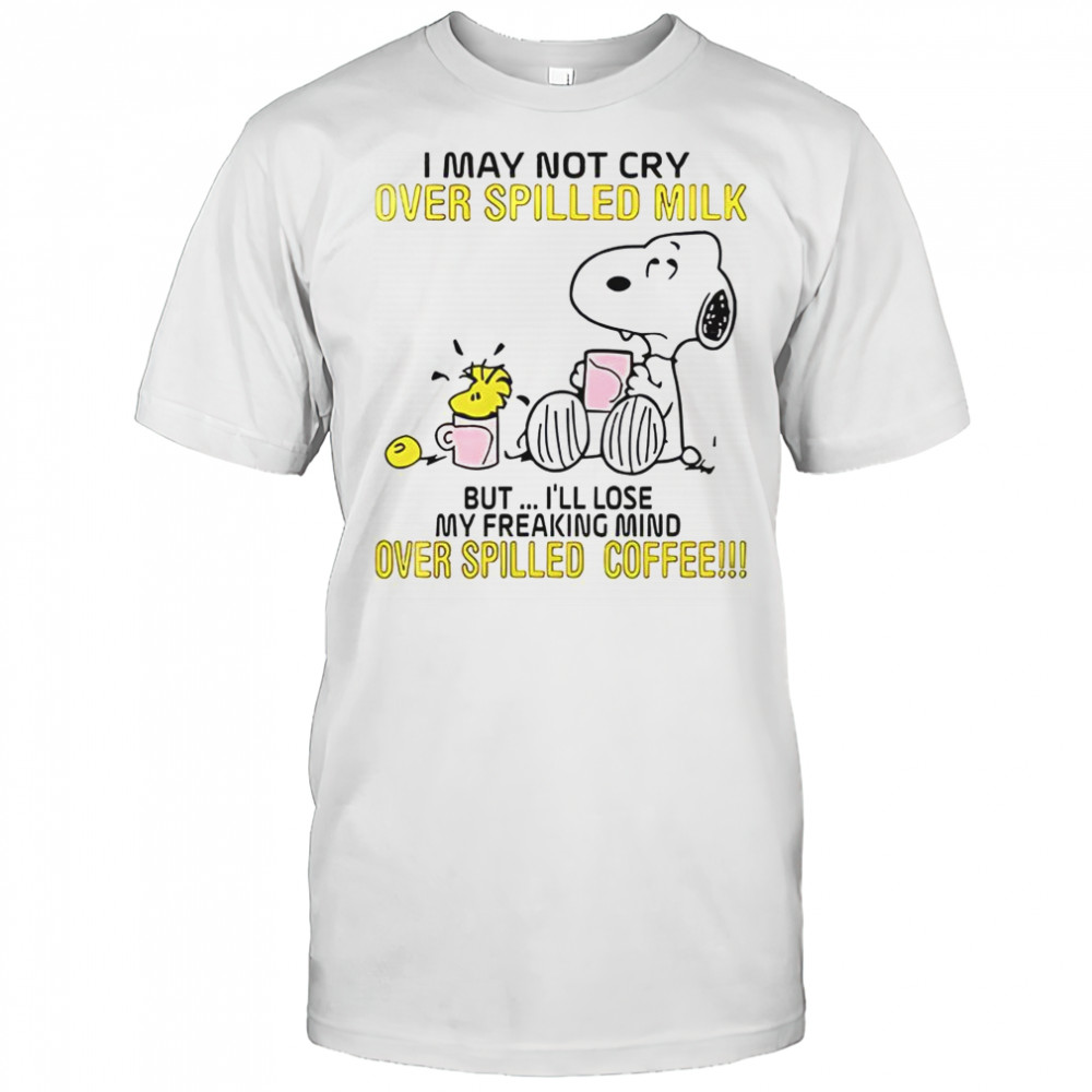 Snoopy I May Not Cry Over Spilled Milk But I’ll Lose My Freaking Mind Over Spilled Coffee T-Shirt