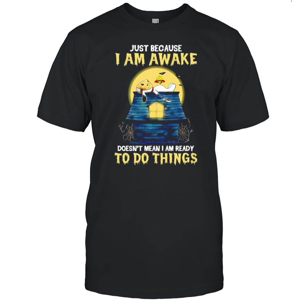 Snoopy just because I am awake doesn’t mean I am ready to do things shirt