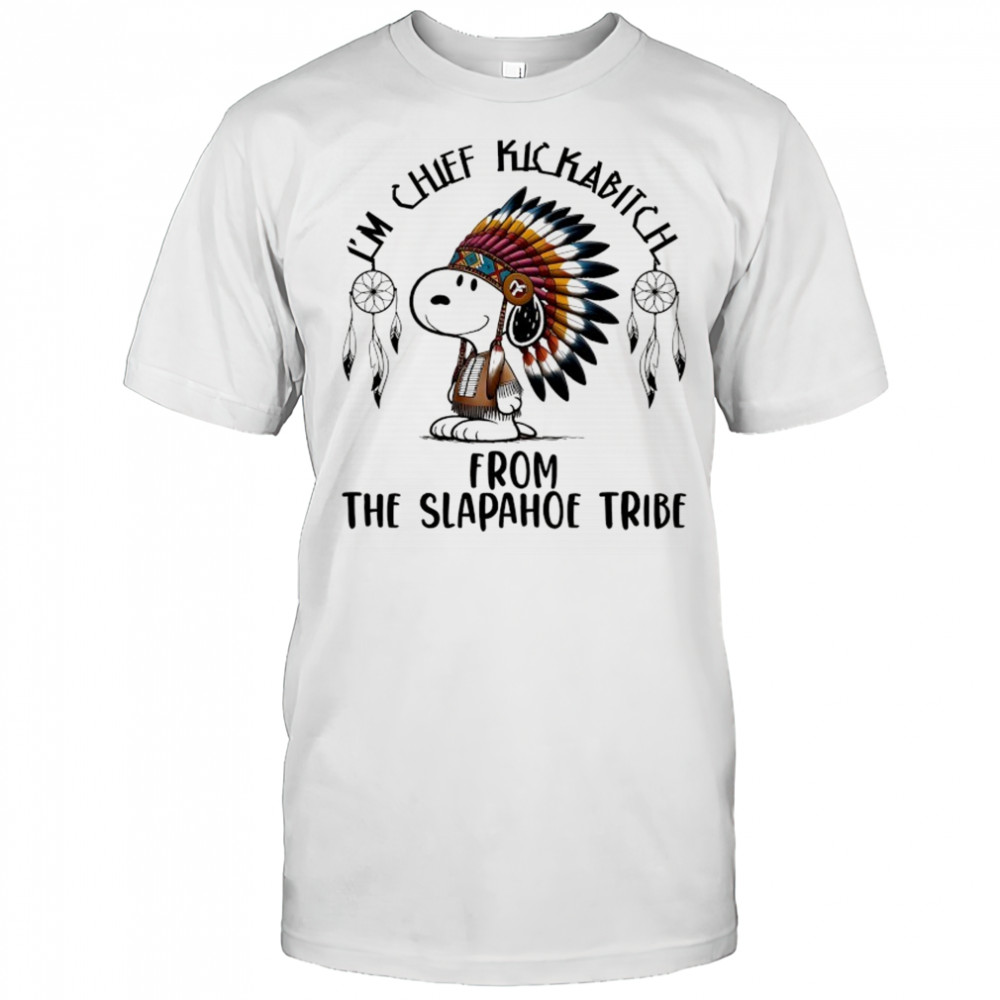 Snoopy Native I’m chief kickabitch from the slapahoe tribe cartoon shirt