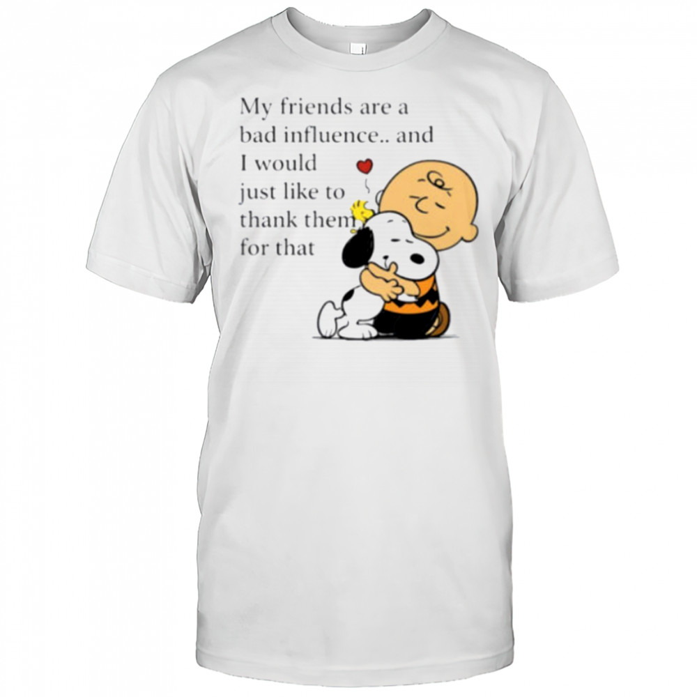 Snoopy Woodstock and Charlie Brown my friends are a bad influence shirt