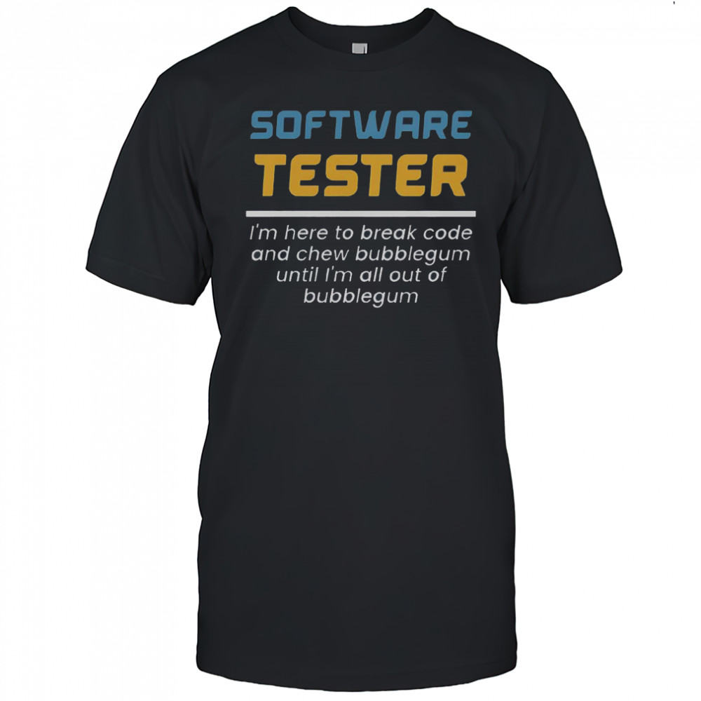 Software Tester I’m Here To Break Code And Chew Bubblegum T-Shirt