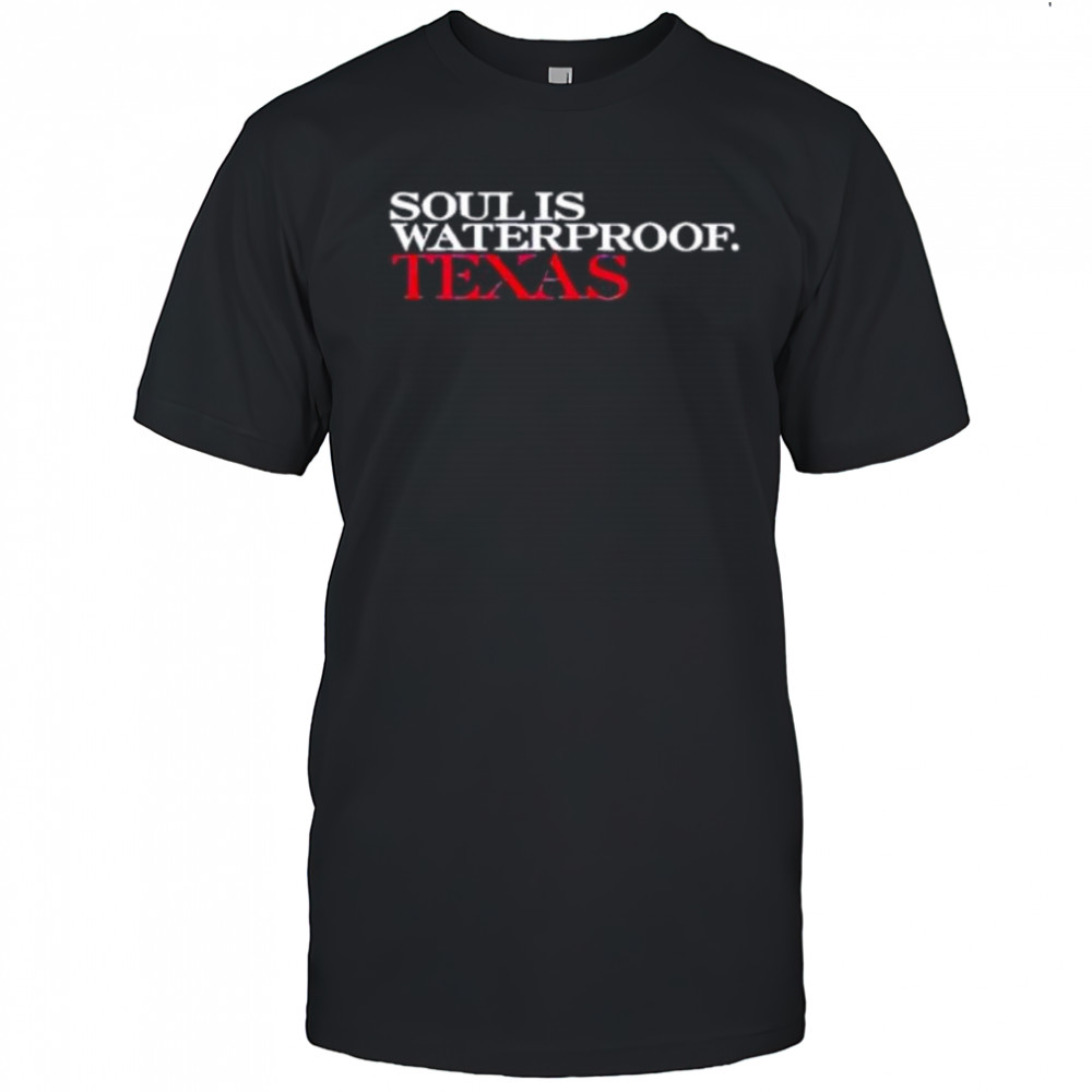 Soul is waterproof Texas shirt