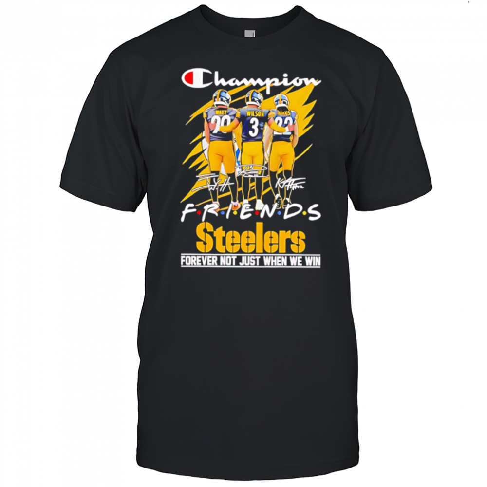 Steelers Champion Friends Watt Wilson and Hanks Forever Not Just When We Win shirt