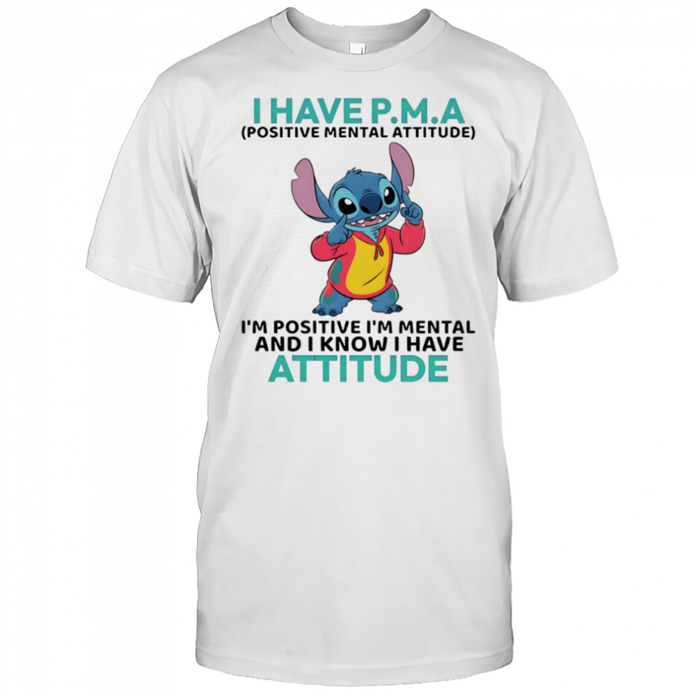 Stitch I have PMA positive mental attitude I’m positive I’m mental shirt