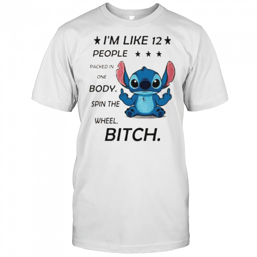 Stitch I’m like 12 people packed in one body spin the wheel bitch shirt