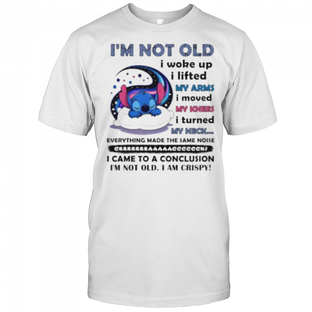 Stitch I’m not old I woke up I lifted my arms I moved my knees I turned my neck shirt