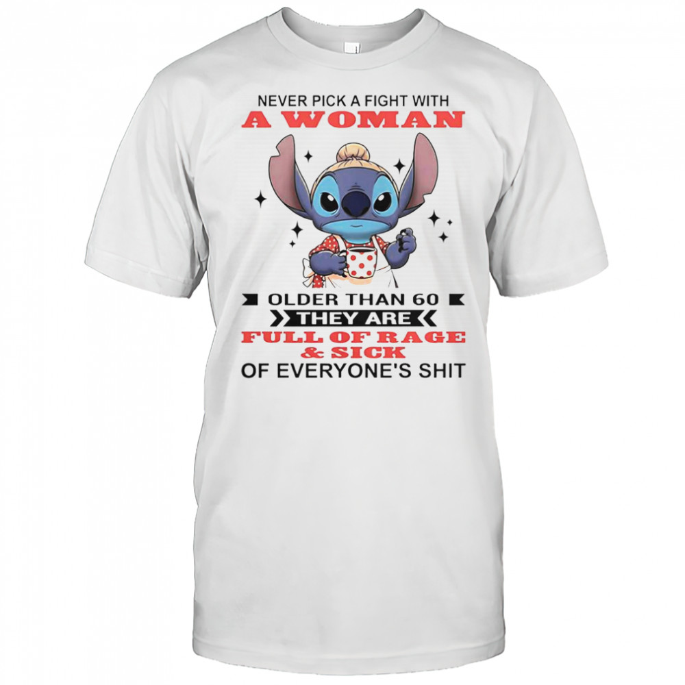 Stitch Never Pick A Fight With A Woman Older Than 60 They Are Full Of Rage And Sick T-Shirt