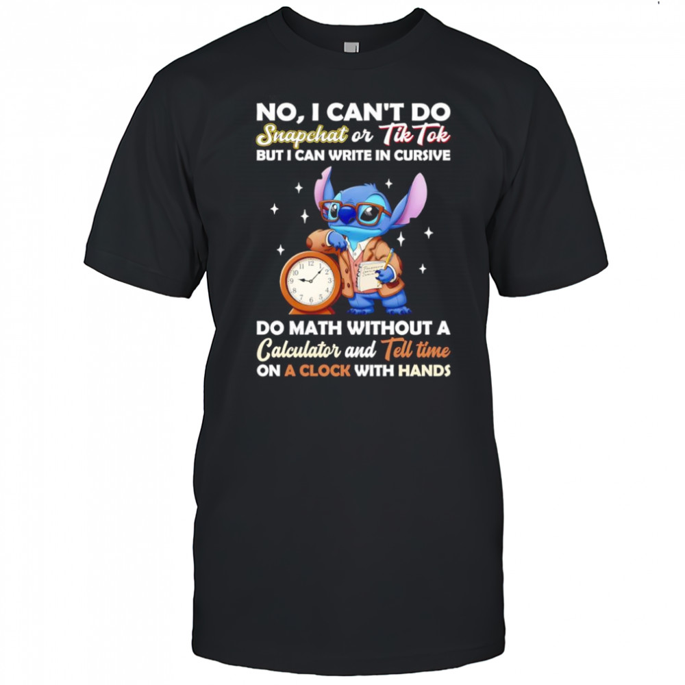 Stitch no I can’t do snapchat or Tiktok but I can write in cursive do math without a calculator shirt