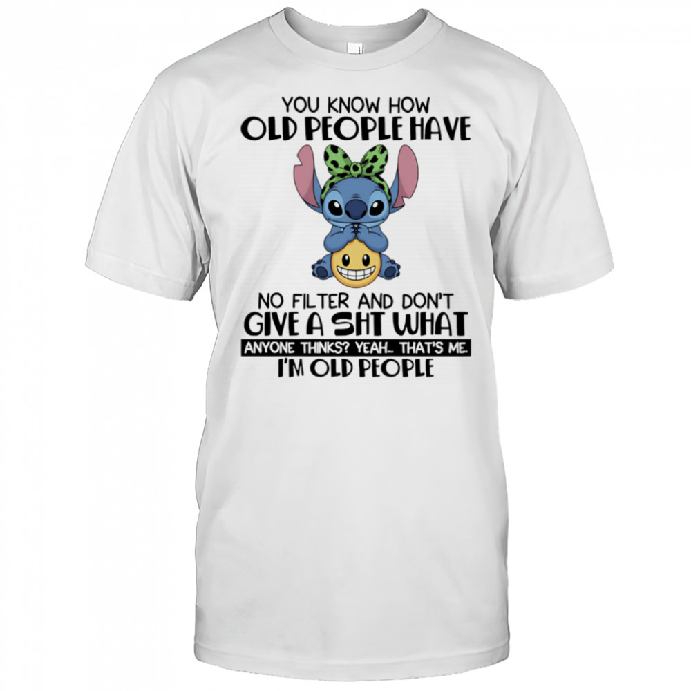 Stitch you know how old people have no filter and don’t give a shit shirt