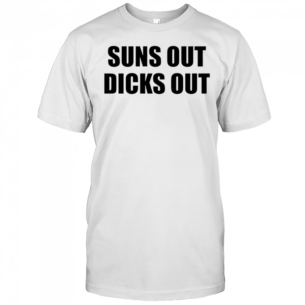 Suns Out Dicks Out shirt