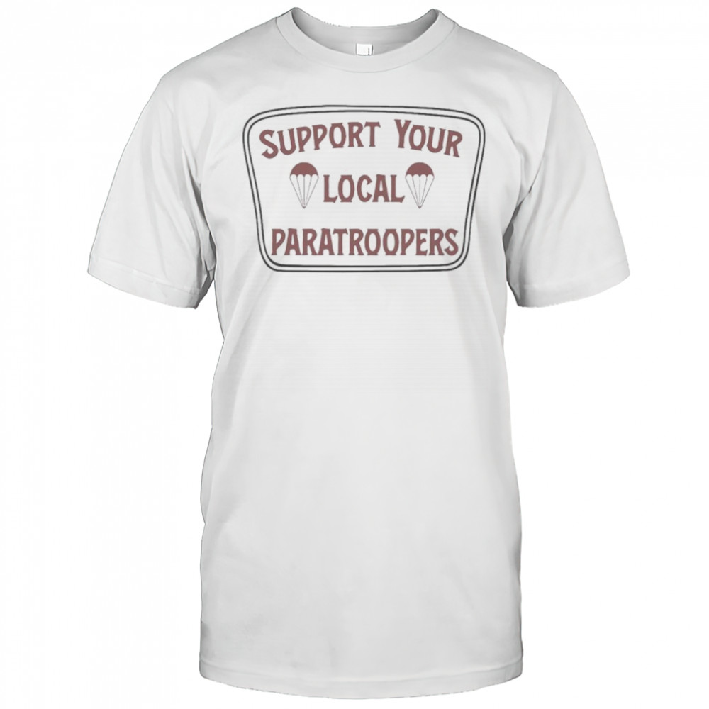 Support Your Local Paratroopers T-shirt
