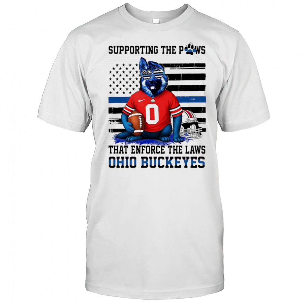 Supporting the paws that enforce the laws Ohio State Buckeyes shirt