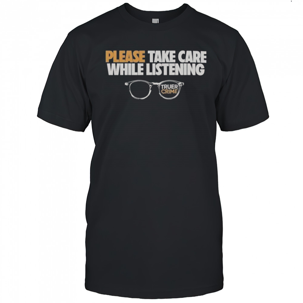 Tenderfoot TV Truer Crime Please Take Care While Listening Glasses T-Shirt