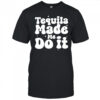 Tequila Made Me Do It shirt