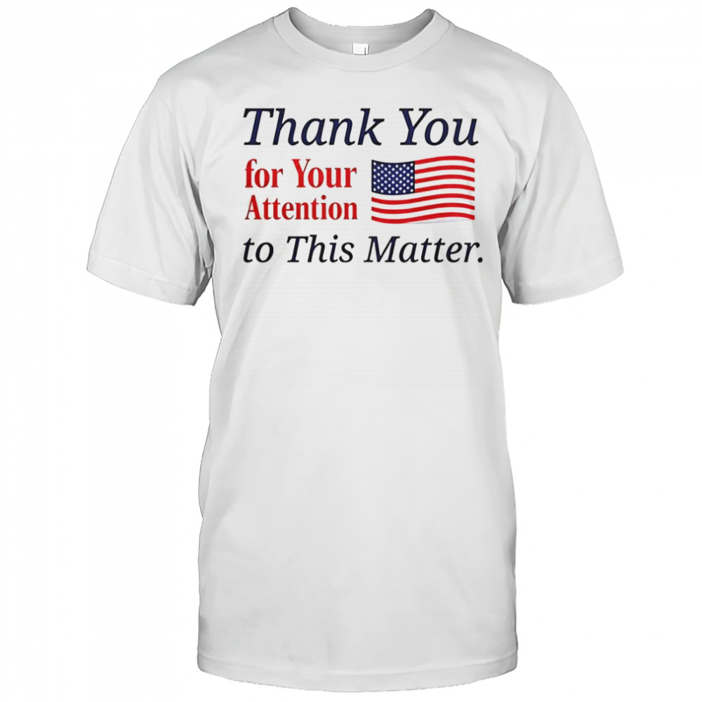 Thank You For Your Attention To This Matter Flag T-Shirt