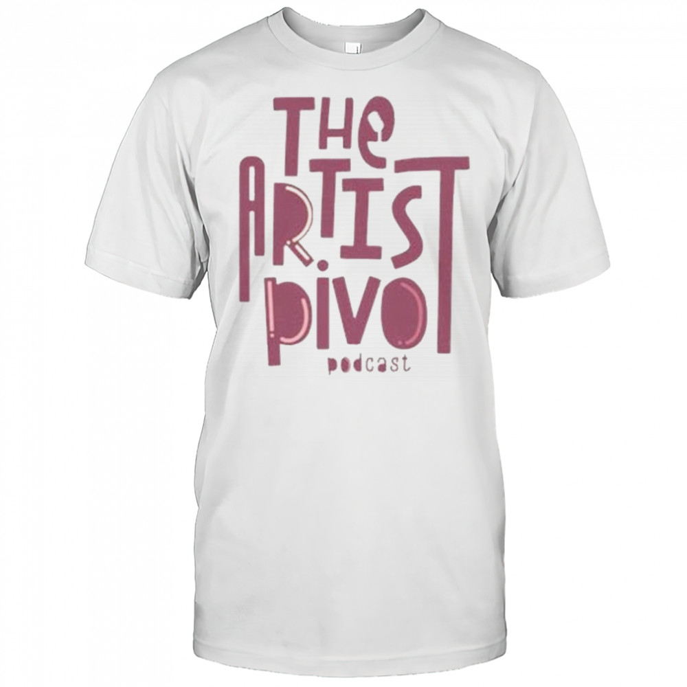 The Artist Pivot Podcast Shirt