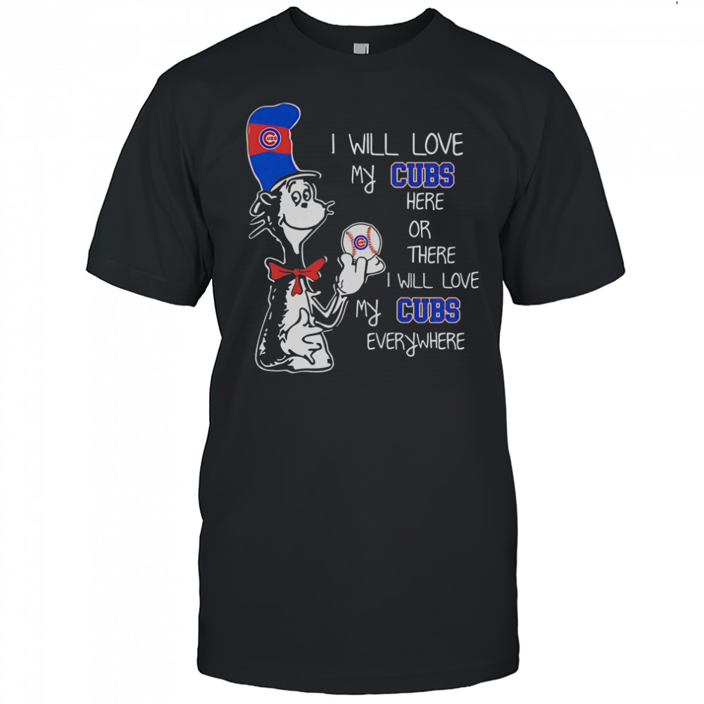 The Cat In The Hat I Will Love My Cubs Here Or There I Will Love My Cubs Everywhere T-Shirt