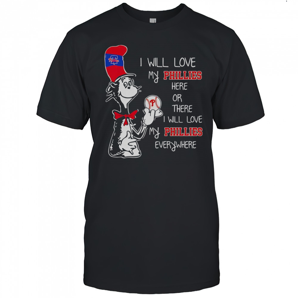The Cat In The Hat I Will Love My Phillies Here Or There I Will Love My Phillies Everywhere T-Shirt